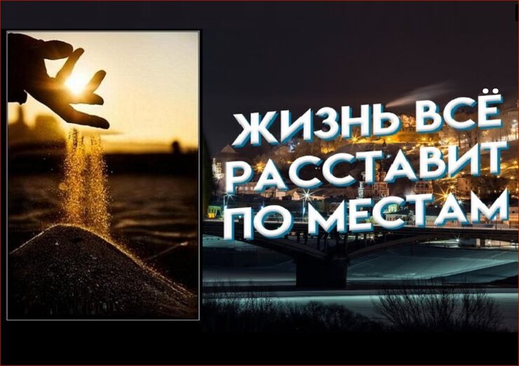 Жизнь сама, в ней всё расставит